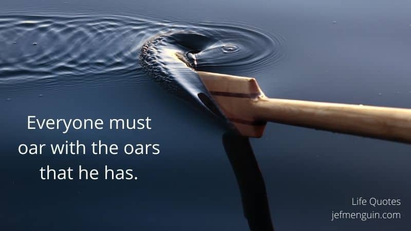 Life Quotes - Everyone Must Oar